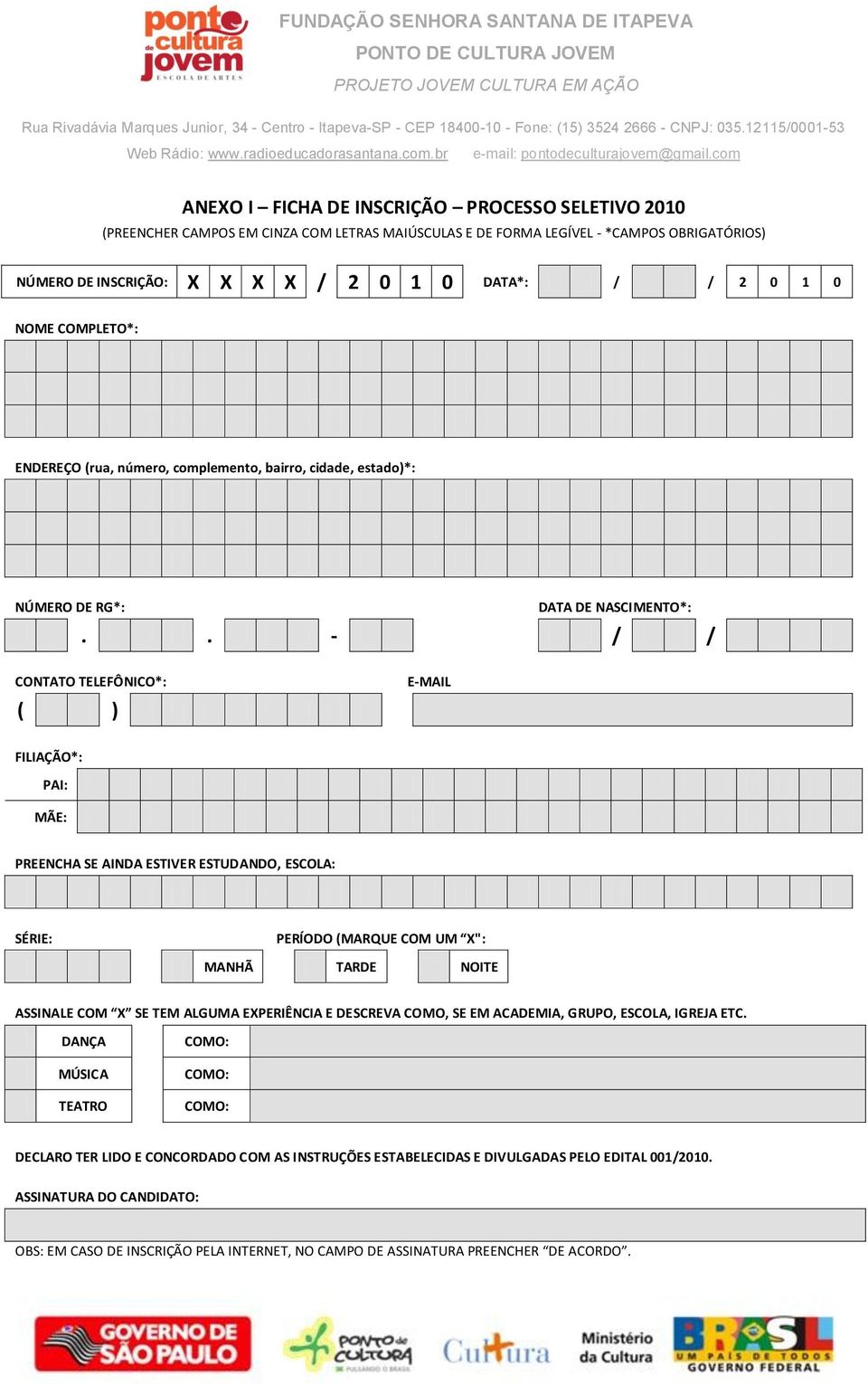 . - / / CONTATO TELEFÔNICO*: ( ) E-MAIL FILIAÇÃO*: PAI: MÃE: PREENCHA SE AINDA ESTIVER ESTUDANDO, ESCOLA: SÉRIE: PERÍODO (MARQUE COM UM X": MANHÃ TARDE NOITE ASSINALE COM X SE TEM ALGUMA EXPERIÊNCIA