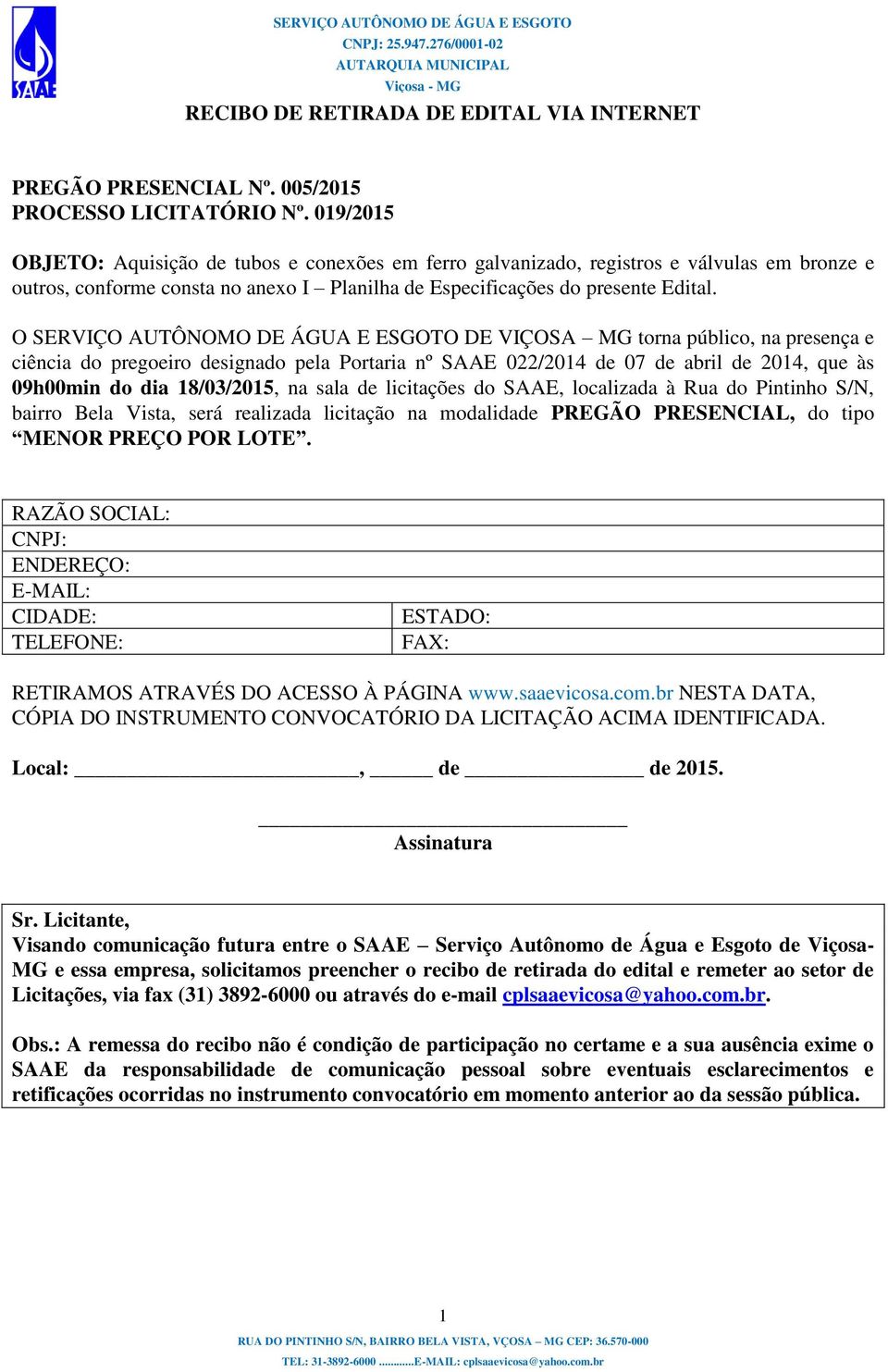 O SERVIÇO AUTÔNOMO DE ÁGUA E ESGOTO DE VIÇOSA MG torna público, na presença e ciência do pregoeiro designado pela Portaria nº SAAE 022/2014 de 07 de abril de 2014, que às 09h00min do dia 18/03/2015,