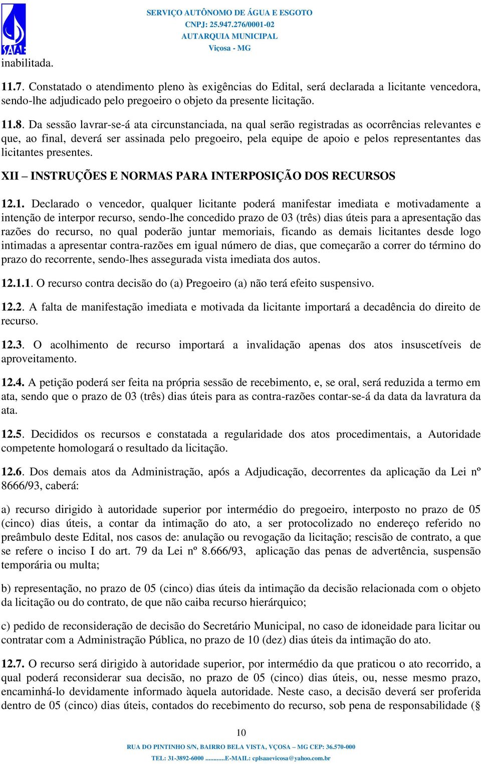 Da sessão lavrar-se-á ata circunstanciada, na qual serão registradas as ocorrências relevantes e que, ao final, deverá ser assinada pelo pregoeiro, pela equipe de apoio e pelos representantes das