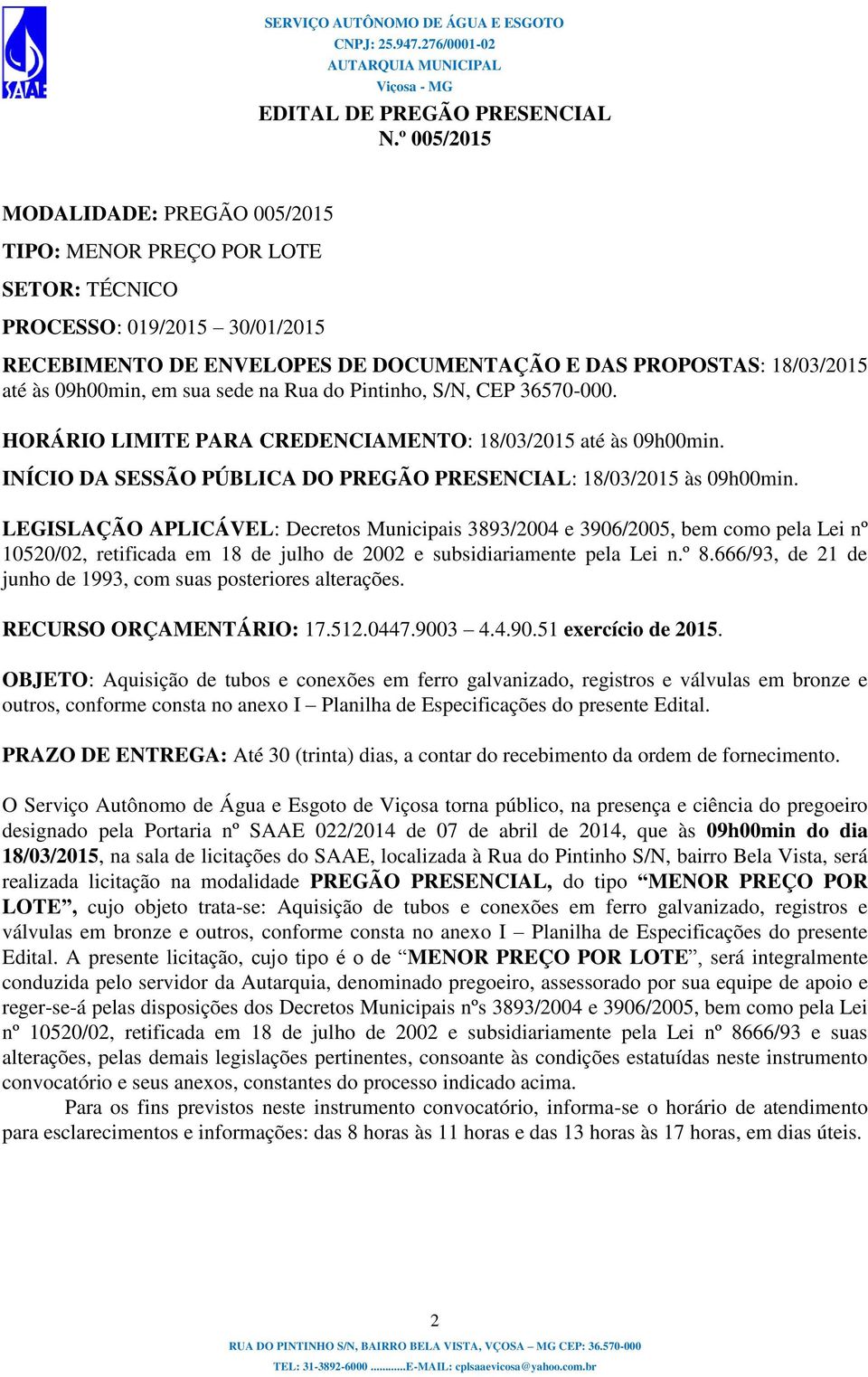 sua sede na Rua do Pintinho, S/N, CEP 36570-000. HORÁRIO LIMITE PARA CREDENCIAMENTO: 18/03/2015 até às 09h00min. INÍCIO DA SESSÃO PÚBLICA DO PREGÃO PRESENCIAL: 18/03/2015 às 09h00min.