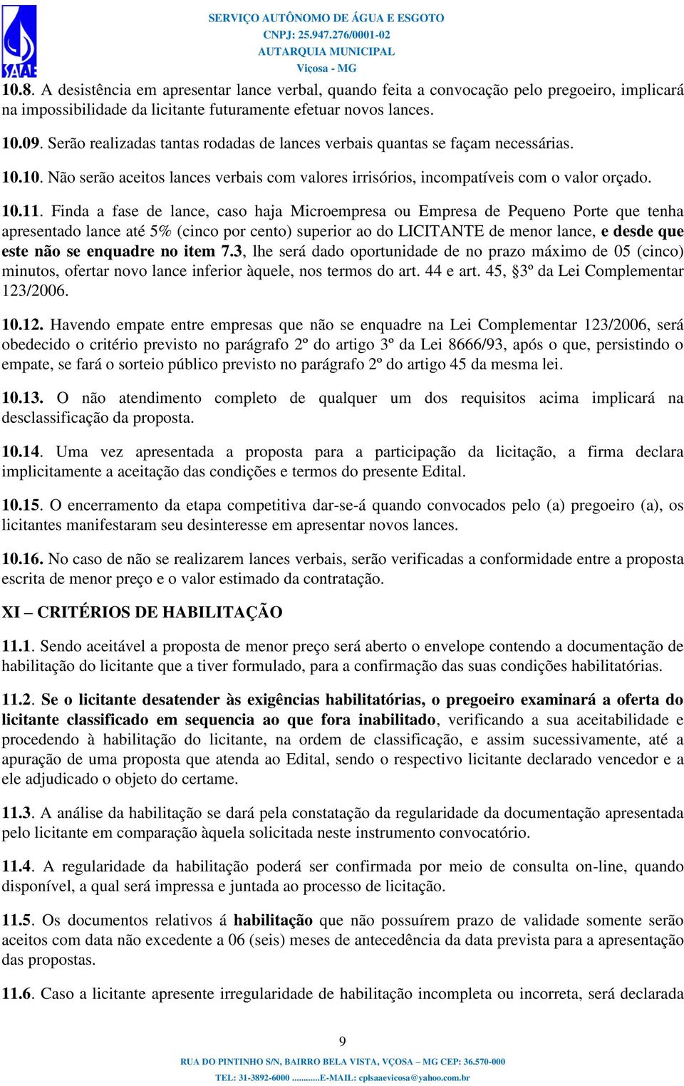 Finda a fase de lance, caso haja Microempresa ou Empresa de Pequeno Porte que tenha apresentado lance até 5% (cinco por cento) superior ao do LICITANTE de menor lance, e desde que este não se