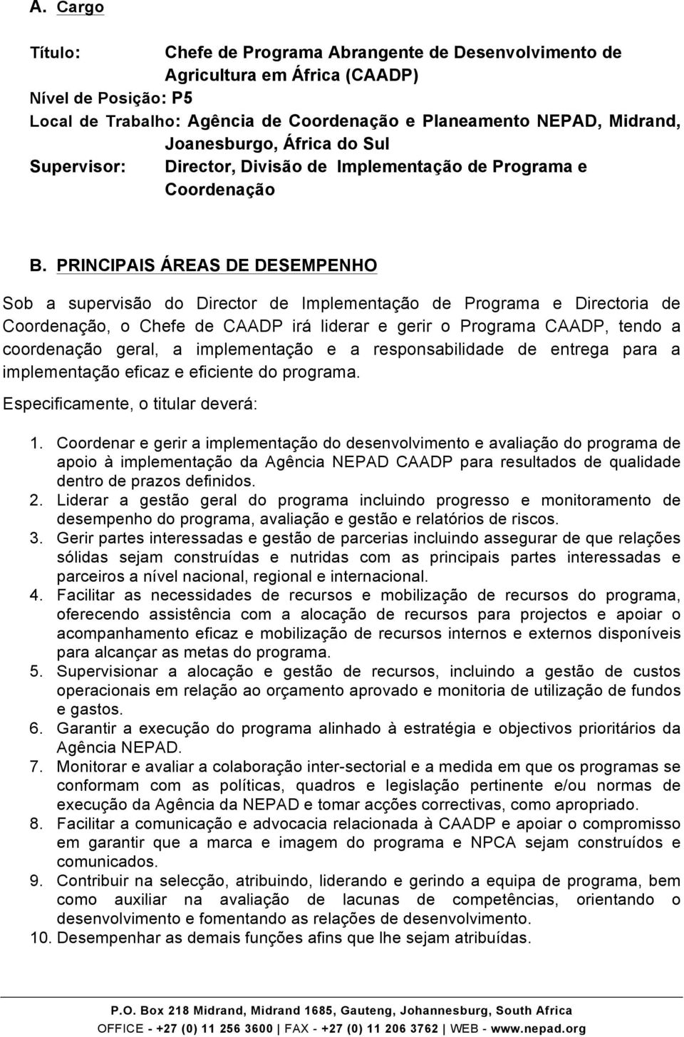 PRINCIPAIS ÁREAS DE DESEMPENHO Sob a supervisão do Director de Implementação de Programa e Directoria de Coordenação, o Chefe de CAADP irá liderar e gerir o Programa CAADP, tendo a coordenação geral,