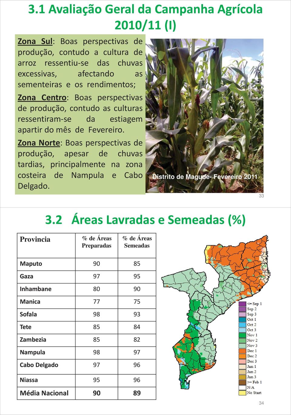 Zona Norte: Boas perspectivas de produção, apesar de chuvas tardias, principalmente na zona costeira de Nampula e Cabo Delgado. Distrito de Magude- Fevereiro 2011 3.