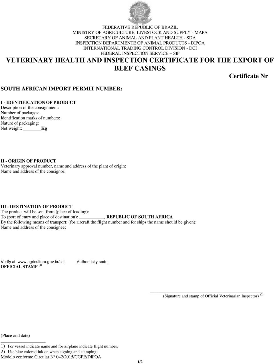 OF PRODUCT Description of the consignment: Number of packages: Identification marks of numbers: Nature of packaging: Net weight: Kg II - ORIGIN OF PRODUCT Veterinary approval number, name and address