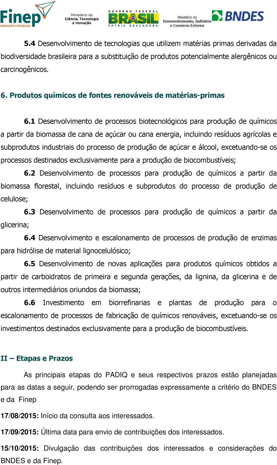 1 Desenvolvimento de processos biotecnológicos para produção de químicos a partir da biomassa de cana de açúcar ou cana energia, incluindo resíduos agrícolas e subprodutos industriais do processo de