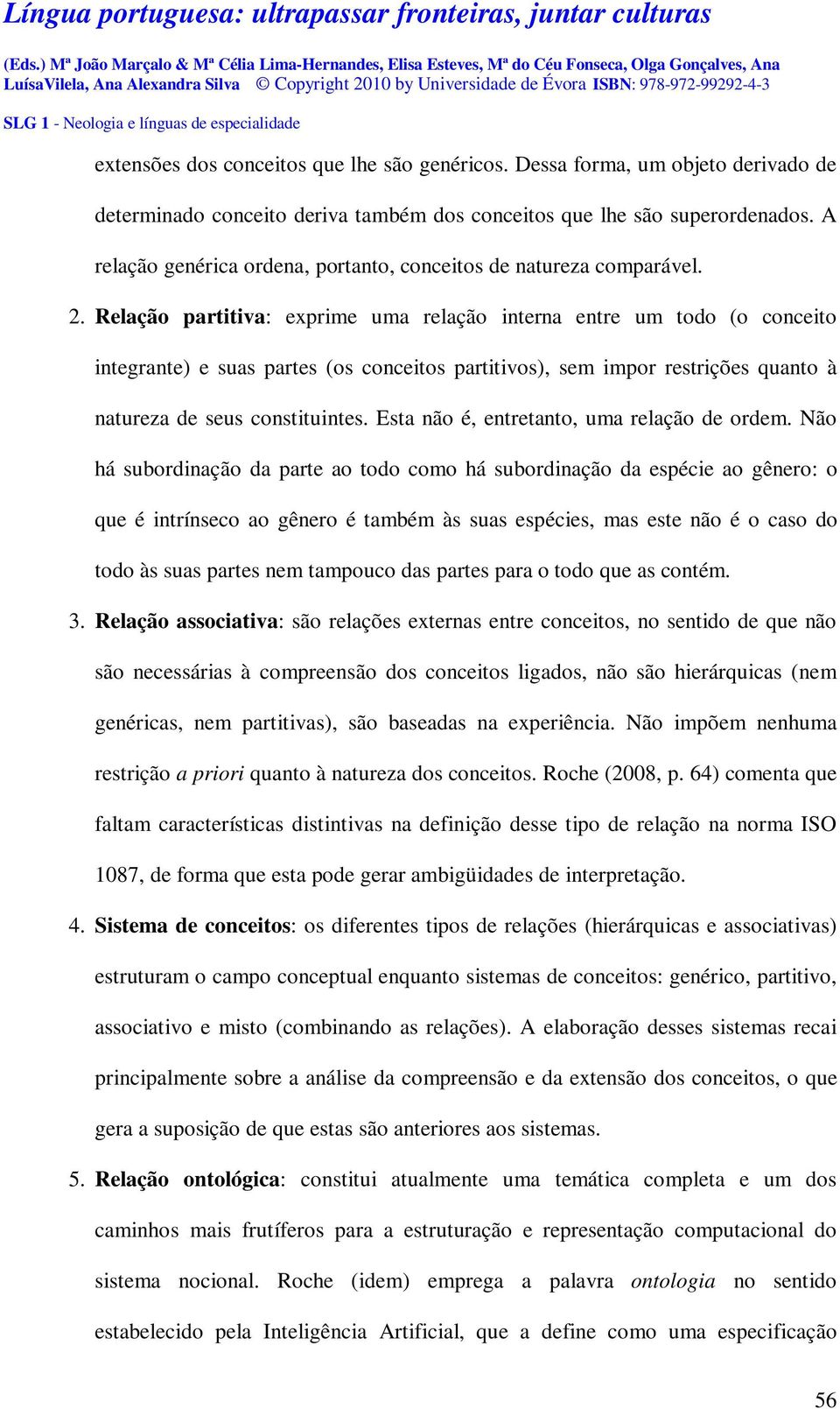 Relação partitiva: exprime uma relação interna entre um todo (o conceito integrante) e suas partes (os conceitos partitivos), sem impor restrições quanto à natureza de seus constituintes.