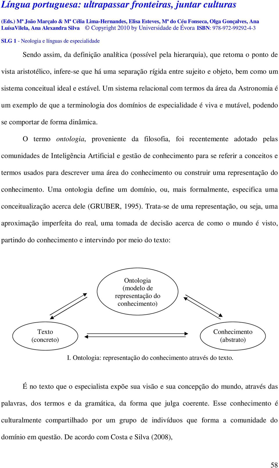 O termo ontologia, proveniente da filosofia, foi recentemente adotado pelas comunidades de Inteligência Artificial e gestão de conhecimento para se referir a conceitos e termos usados para descrever