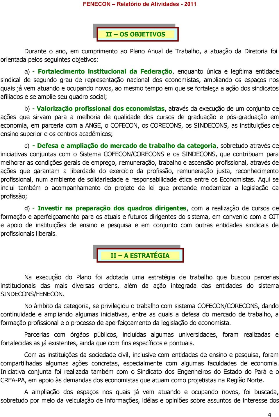 dos sindicatos afiliados e se amplie seu quadro social; b) - Valorização profissional dos economistas, através da execução de um conjunto de ações que sirvam para a melhoria de qualidade dos cursos