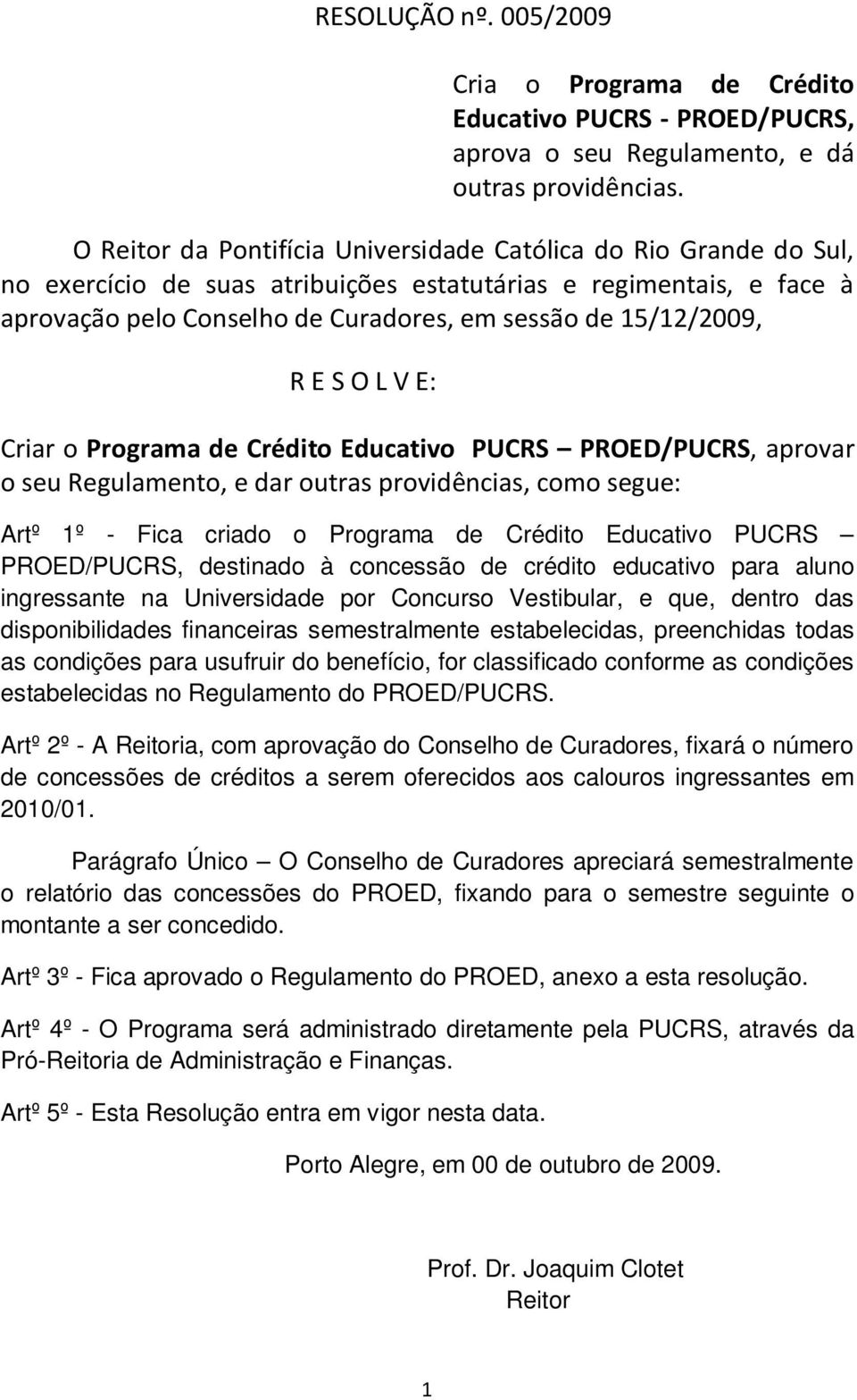 R E S O L V E: Criar o Programa de Crédito Educativo PUCRS PROED/PUCRS, aprovar o seu Regulamento, e dar outras providências, como segue: Artº 1º - Fica criado o Programa de Crédito Educativo PUCRS