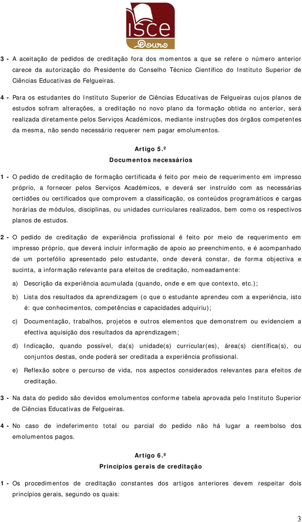 4 - Para os estudantes do Instituto Superior de Ciências Educativas de Felgueiras cujos planos de estudos sofram alterações, a creditação no novo plano da formação obtida no anterior, será realizada