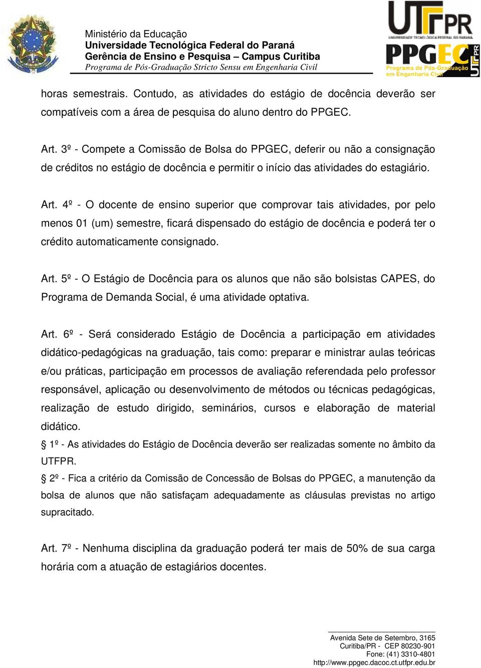 4º - O docente de ensino superior que comprovar tais atividades, por pelo menos 01 (um) semestre, ficará dispensado do estágio de docência e poderá ter o crédito automaticamente consignado. Art.