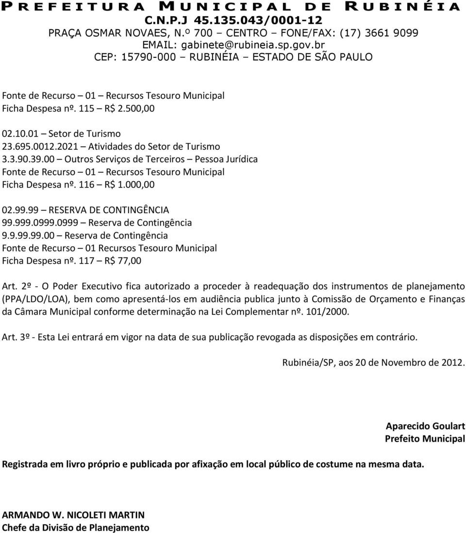 2º - O Poder Executivo fica autorizado a proceder à readequação dos instrumentos de planejamento (PPA/LDO/LOA), bem como apresentá-los em audiência publica junto à Comissão de Orçamento e Finanças da