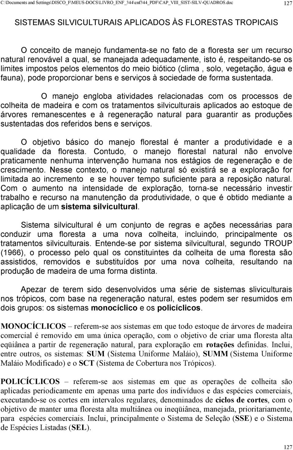 respeitando-se os limites impostos pelos elementos do meio biótico (clima, solo, vegetação, água e fauna), pode proporcionar bens e serviços à sociedade de forma sustentada.