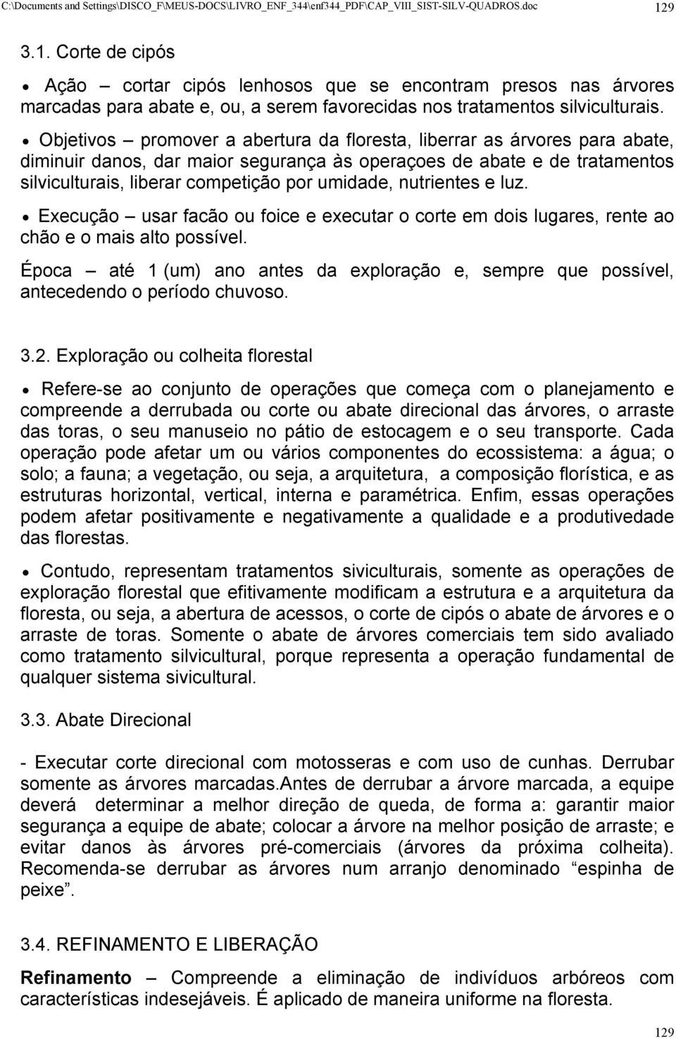 Objetivos promover a abertura da floresta, liberrar as árvores para abate, diminuir danos, dar maior segurança às operaçoes de abate e de tratamentos silviculturais, liberar competição por umidade,