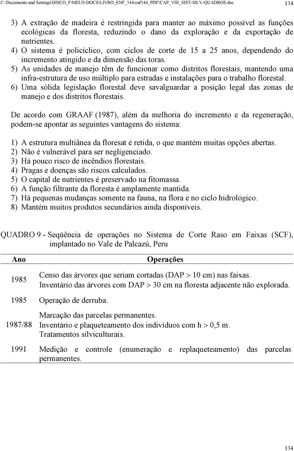 4) O sistema é policíclico, com ciclos de corte de 15 a 25 anos, dependendo do incremento atingido e da dimensão das toras.