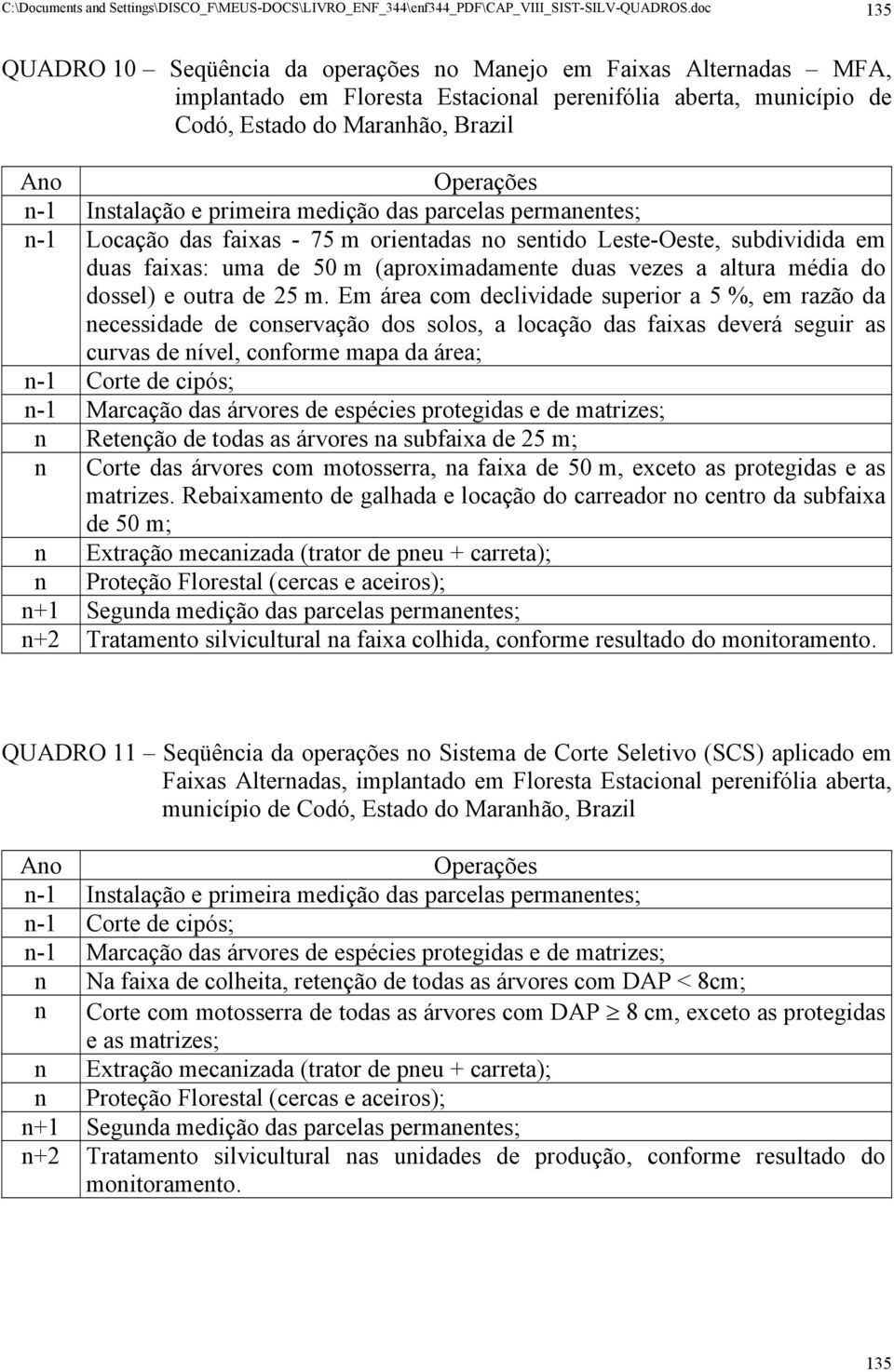 Instalação e primeira medição das parcelas permanentes; n-1 Locação das faixas - 75 m orientadas no sentido Leste-Oeste, subdividida em duas faixas: uma de 50 m (aproximadamente duas vezes a altura