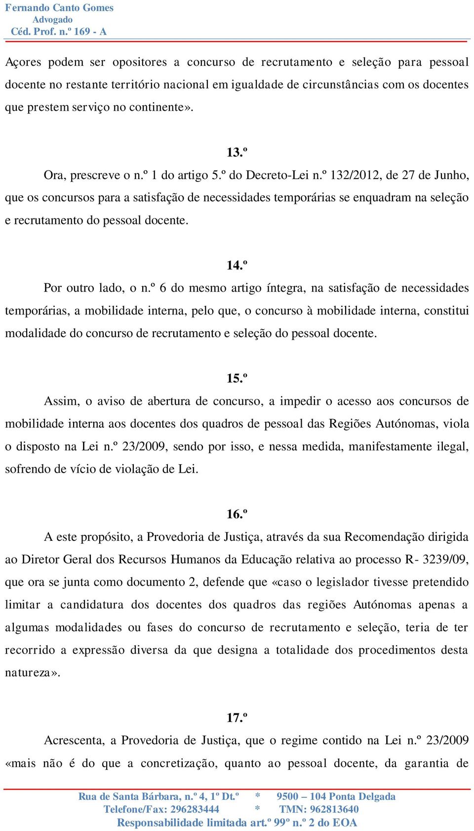 º 132/2012, de 27 de Junho, que os concursos para a satisfação de necessidades temporárias se enquadram na seleção e recrutamento do pessoal docente. 14.º Por outro lado, o n.