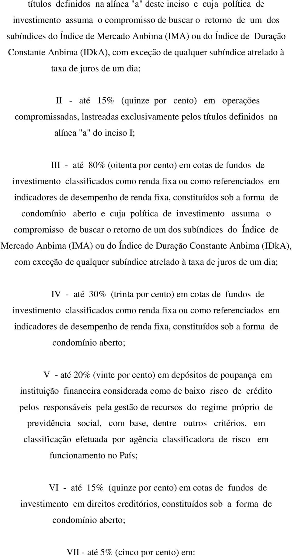 definidos na alínea "a" do inciso I; III - até 80% (oitenta por cento) em cotas de fundos de investimento classificados como renda fixa ou como referenciados em indicadores de desempenho de renda