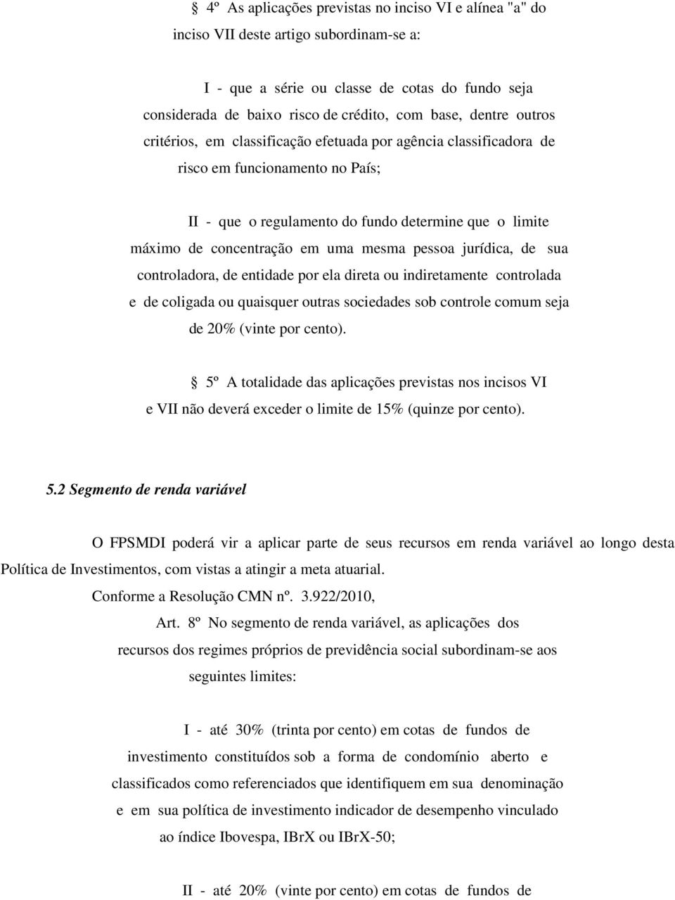 mesma pessoa jurídica, de sua controladora, de entidade por ela direta ou indiretamente controlada e de coligada ou quaisquer outras sociedades sob controle comum seja de 20% (vinte por cento).