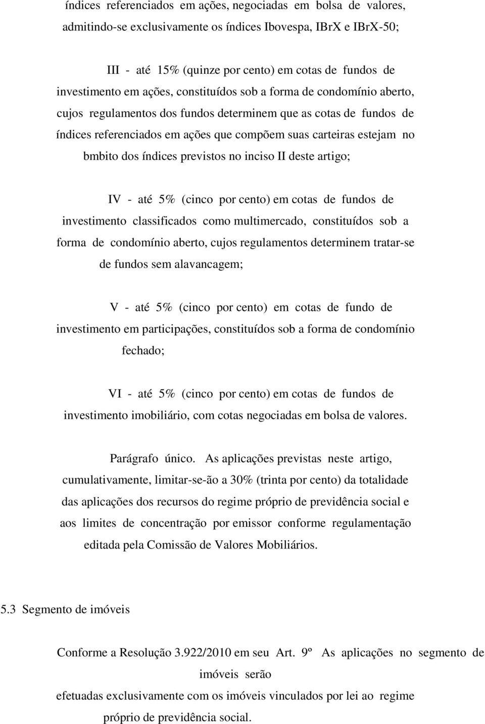 dos índices previstos no inciso II deste artigo; IV - até 5% (cinco por cento) em cotas de fundos de investimento classificados como multimercado, constituídos sob a forma de condomínio aberto, cujos