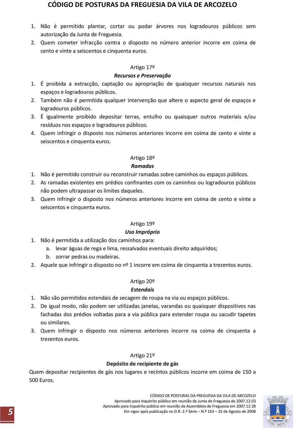 É proibida a extracção, captação ou apropriação de quaisquer recursos naturais nos espaços e logradouros públicos. 2.