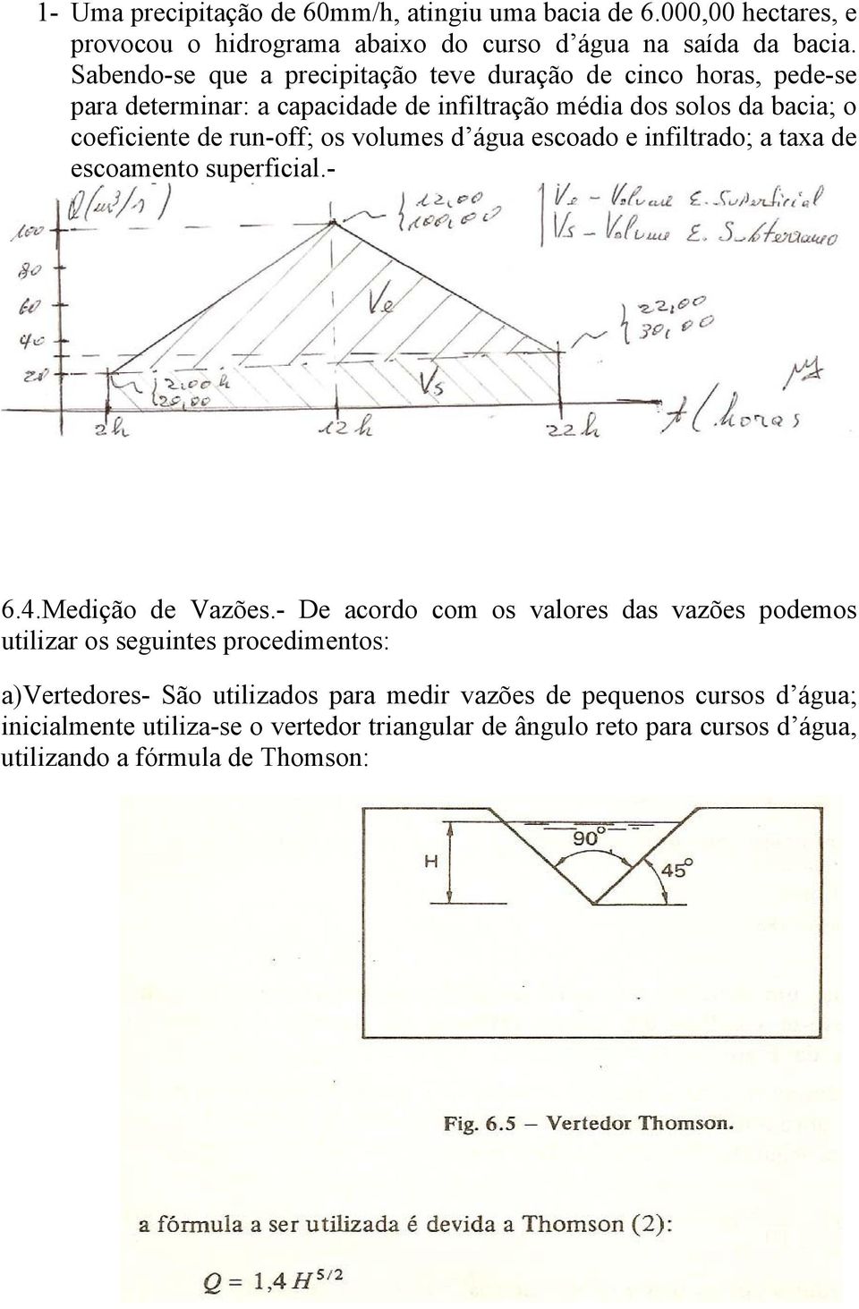 volumes d água escoado e infiltrado; a taxa de escoamento superficial.- 6.4.Medição de Vazões.