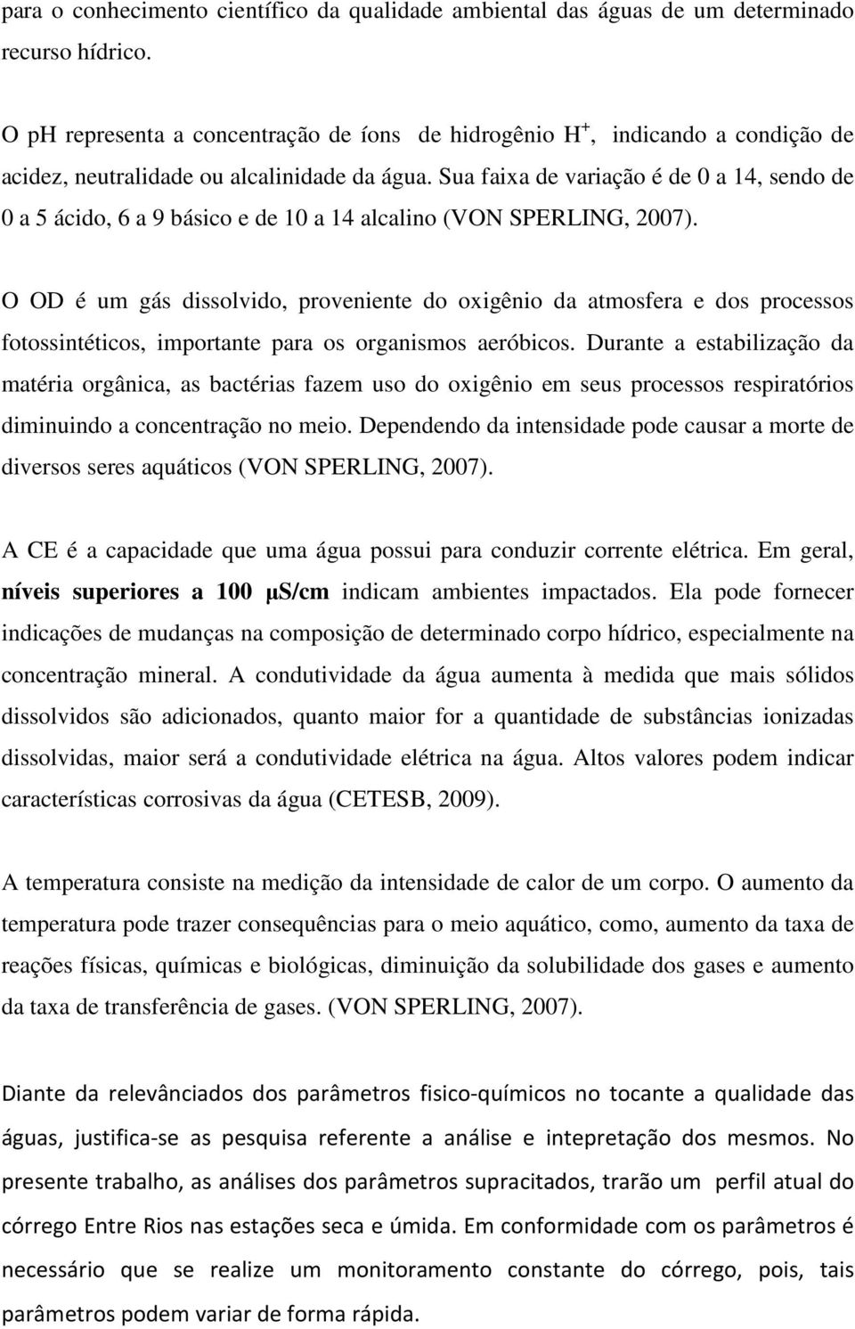 Sua faixa de variação é de 0 a 14, sendo de 0 a 5 ácido, 6 a 9 básico e de 10 a 14 alcalino (VON SPERLING, 2007).