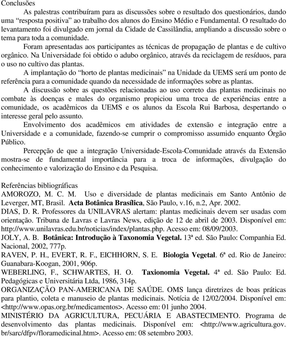 Foram apresentadas aos participantes as técnicas de propagação de plantas e de cultivo orgânico.