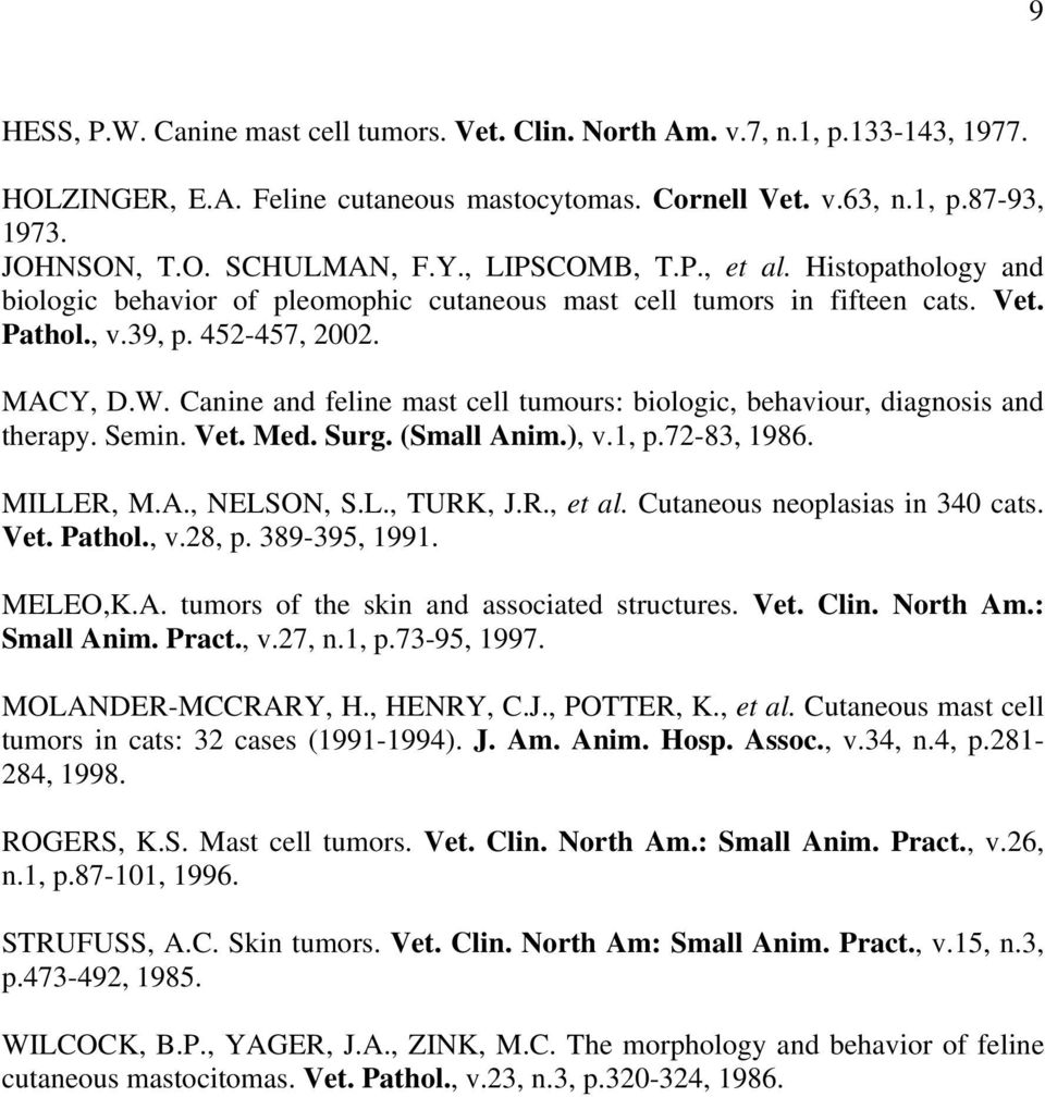 Canine and feline mast cell tumours: biologic, behaviour, diagnosis and therapy. Semin. Vet. Med. Surg. (Small Anim.), v.1, p.72-83, 1986. MILLER, M.A., NELSON, S.L., TURK, J.R., et al.