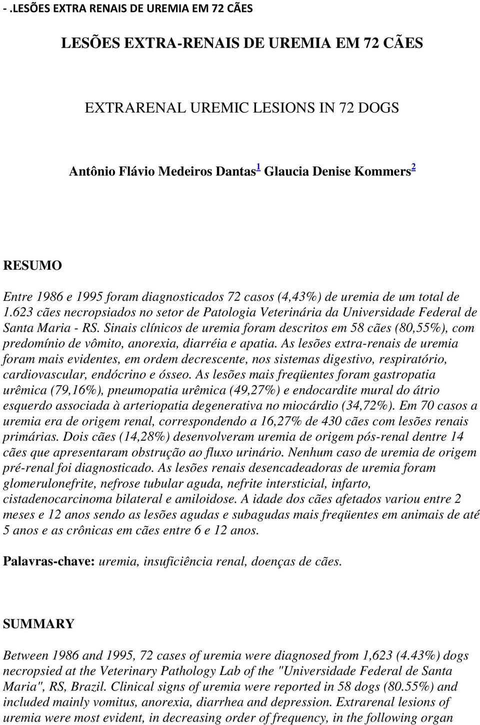 Sinais clínicos de uremia foram descritos em 58 cães (80,55%), com predomínio de vômito, anorexia, diarréia e apatia.