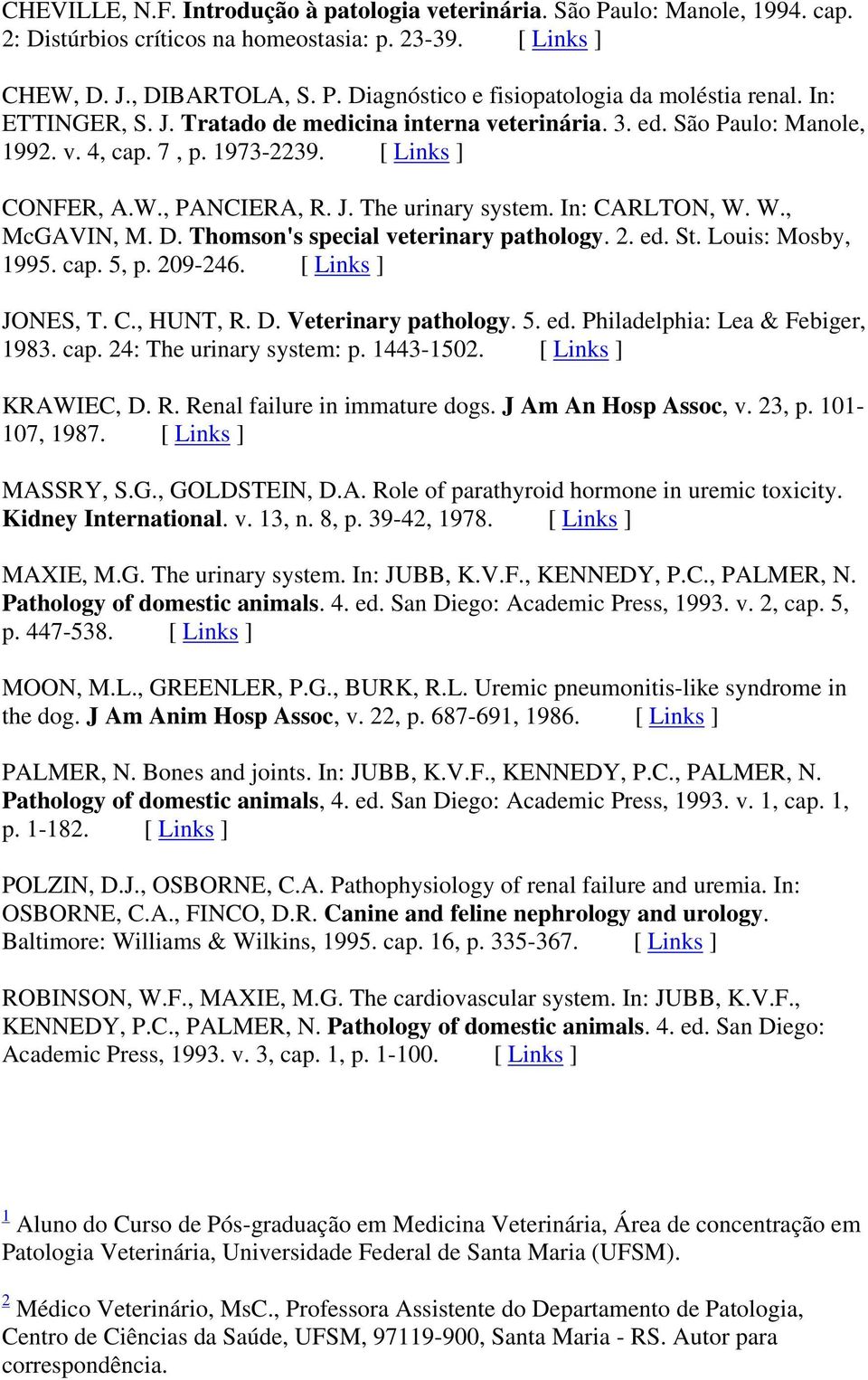 W., McGAVIN, M. D. Thomson's special veterinary pathology. 2. ed. St. Louis: Mosby, 1995. cap. 5, p. 209-246. [ Links ] JONES, T. C., HUNT, R. D. Veterinary pathology. 5. ed. Philadelphia: Lea & Febiger, 1983.