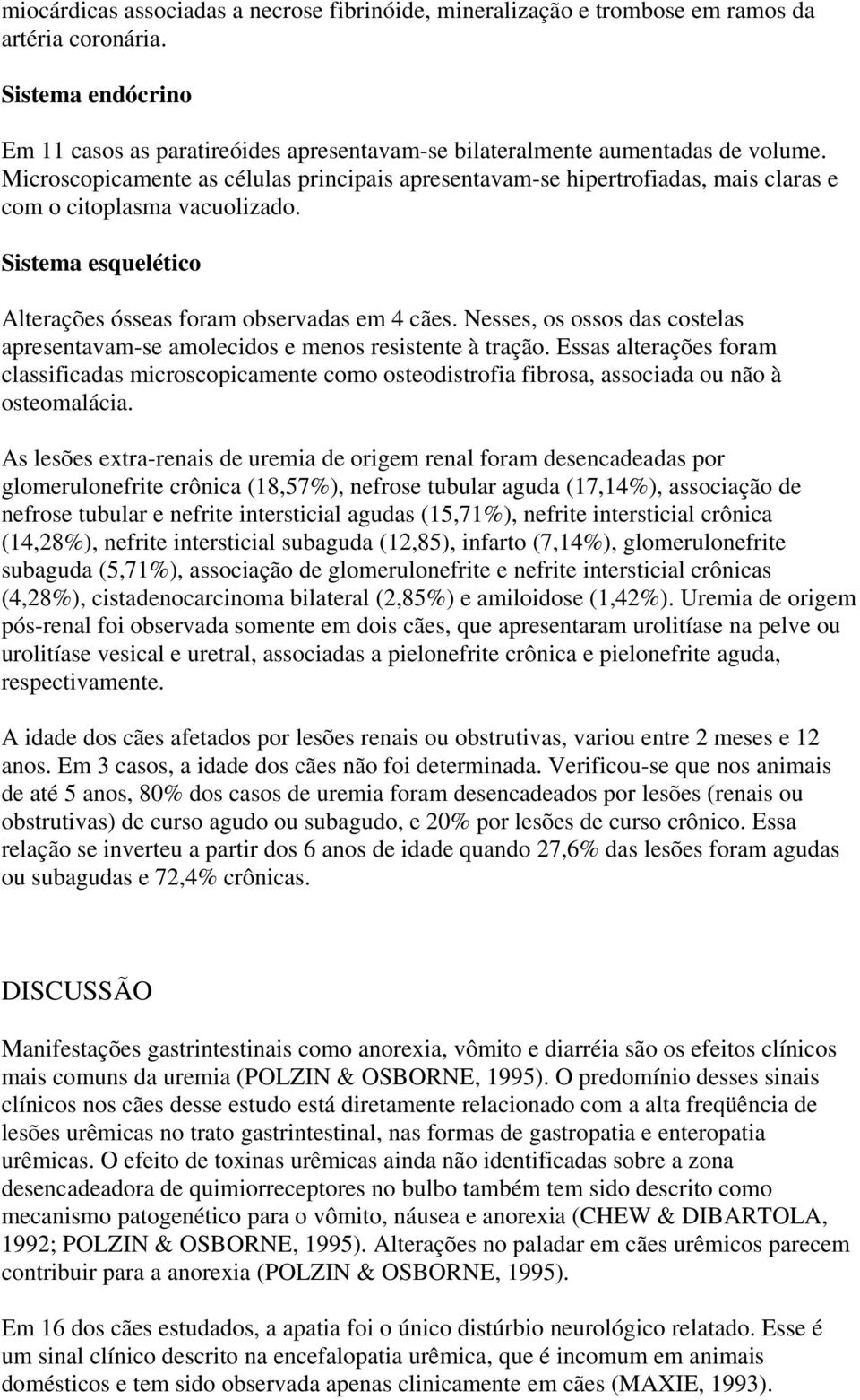 Nesses, os ossos das costelas apresentavam-se amolecidos e menos resistente à tração.