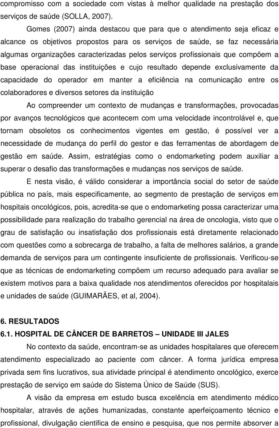 profissionais que compõem a base operacional das instituições e cujo resultado depende exclusivamente da capacidade do operador em manter a eficiência na comunicação entre os colaboradores e diversos