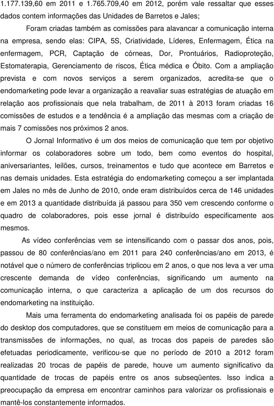 elas: CIPA, 5S, Criatividade, Líderes, Enfermagem, Ética na enfermagem, PCR, Captação de córneas, Dor, Prontuários, Radioproteção, Estomaterapia, Gerenciamento de riscos, Ética médica e Óbito.