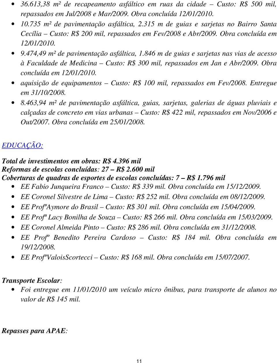 846 m de guias e sarjetas nas vias de acesso à Faculdade de Medicina Custo: R$ 300 mil, repassados em Jan e Abr/2009. Obra concluída em 12/01/2010.