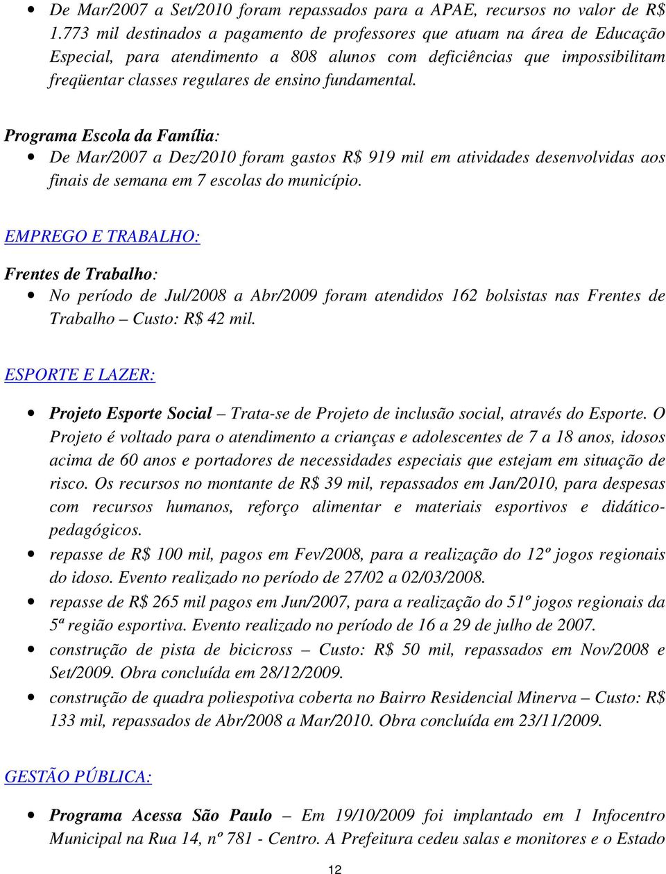 fundamental. Programa Escola da Família: De Mar/2007 a Dez/2010 foram gastos R$ 919 mil em atividades desenvolvidas aos finais de semana em 7 escolas do município.