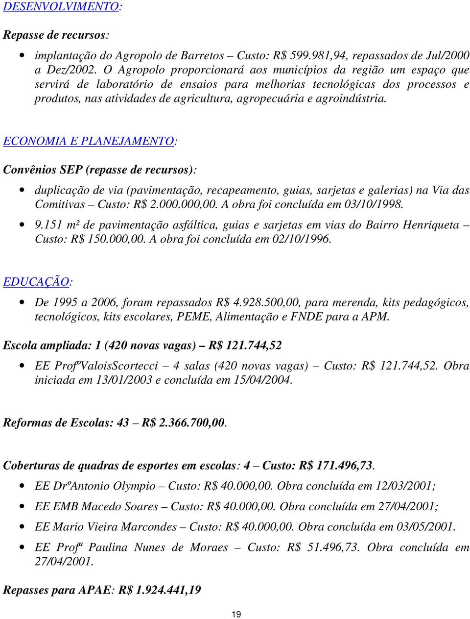 agroindústria. ECONOMIA E PLANEJAMENTO: Convênios SEP (repasse de recursos): duplicação de via (pavimentação, recapeamento, guias, sarjetas e galerias) na Via das Comitivas Custo: R$ 2.000.000,00.