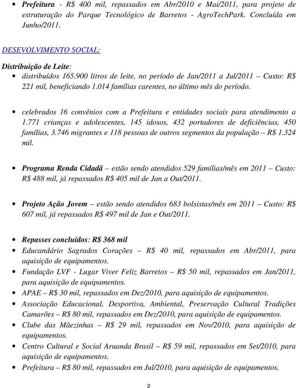 celebrados 16 convênios com a Prefeitura e entidades sociais para atendimento a 1.771 crianças e adolescentes, 145 idosos, 432 portadores de deficiências, 450 famílias, 3.