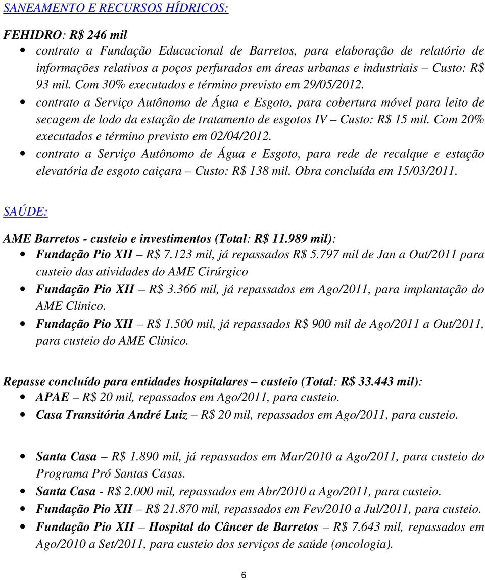 contrato a Serviço Autônomo de Água e Esgoto, para cobertura móvel para leito de secagem de lodo da estação de tratamento de esgotos IV Custo: R$ 15 mil.