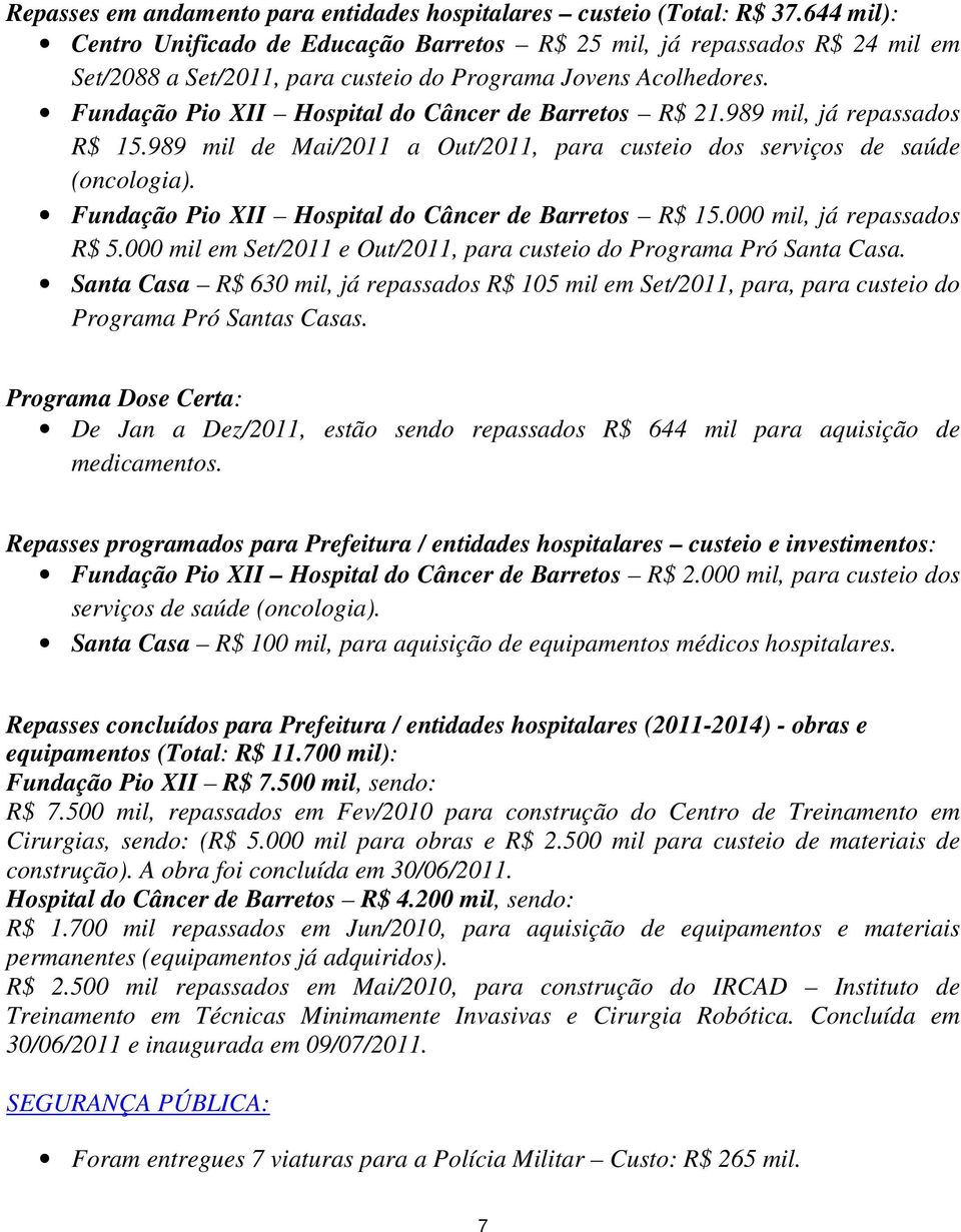 Fundação Pio XII Hospital do Câncer de Barretos R$ 21.989 mil, já repassados R$ 15.989 mil de Mai/2011 a Out/2011, para custeio dos serviços de saúde (oncologia).