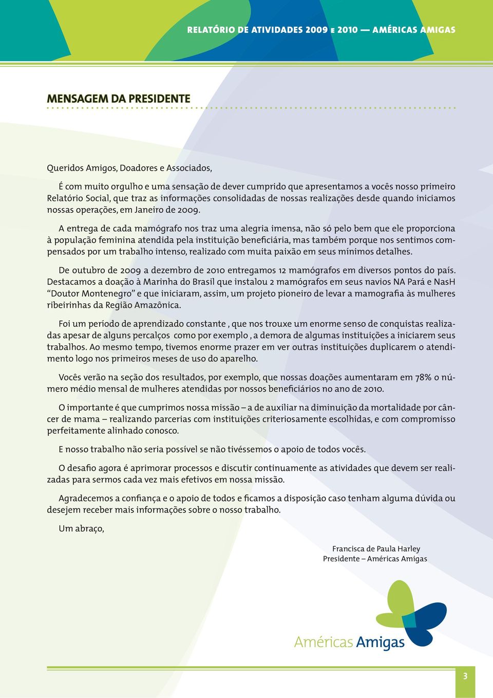 A entrega de cada mamógrafo nos traz uma alegria imensa, não só pelo bem que ele proporciona à população feminina atendida pela instituição beneficiária, mas também porque nos sentimos compensados