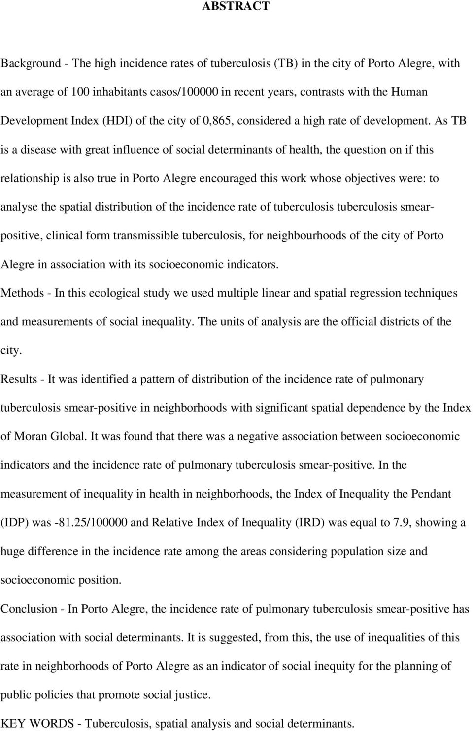 As TB is a disease with great influence of social determinants of health, the question on if this relationship is also true in Porto Alegre encouraged this work whose objectives were: to analyse the