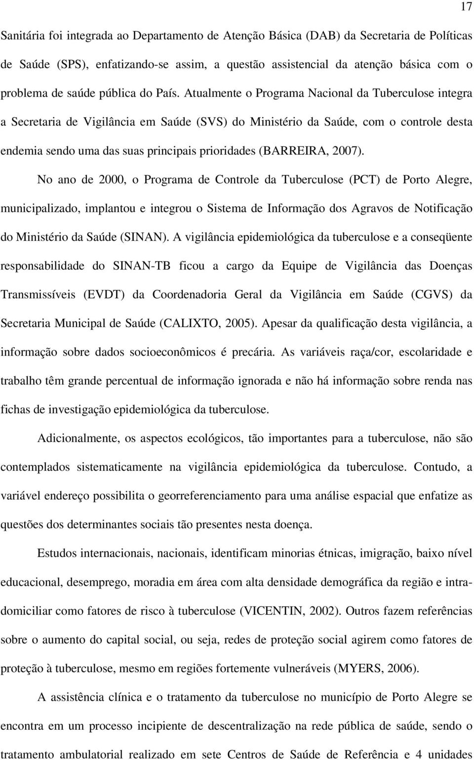 Atualmente o Programa Nacional da Tuberculose integra a Secretaria de Vigilância em Saúde (SVS) do Ministério da Saúde, com o controle desta endemia sendo uma das suas principais prioridades