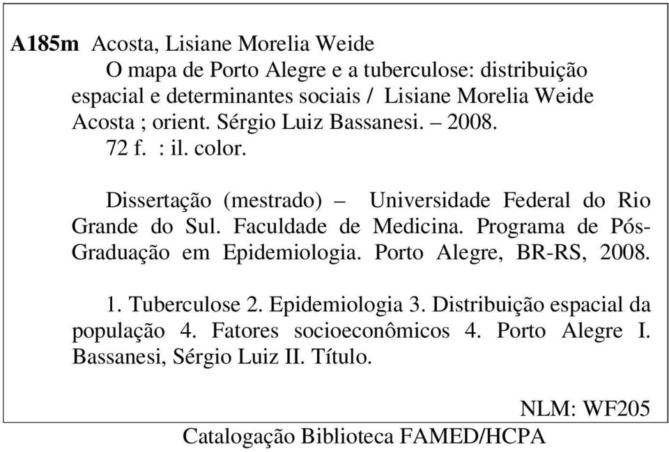 Faculdade de Medicina. Programa de Pós- Graduação em Epidemiologia. Porto Alegre, BR-RS, 2008. 1. Tuberculose 2. Epidemiologia 3.