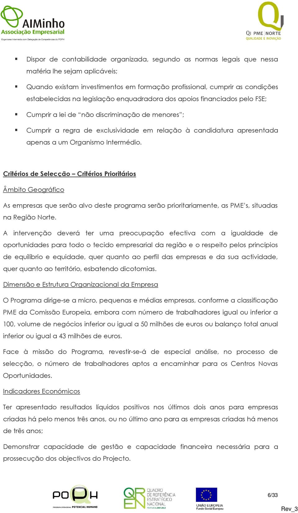 Intermédio. Critérios de Selecção Critérios Prioritários Âmbito Geográfico As empresas que serão alvo deste programa serão prioritariamente, as PME s, situadas na Região Norte.