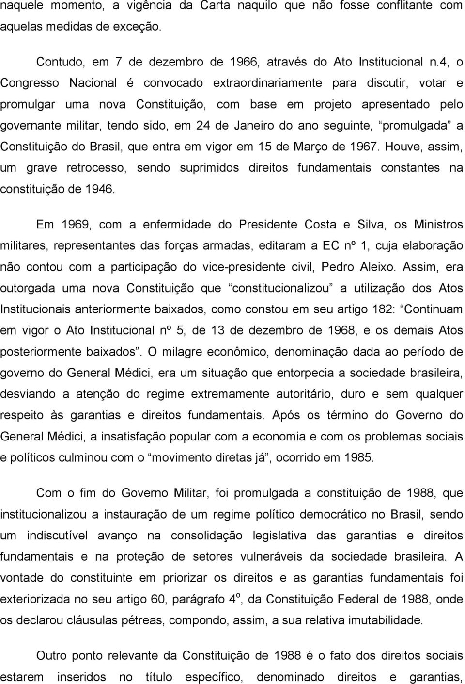 do ano seguinte, promulgada a Constituição do Brasil, que entra em vigor em 15 de Março de 1967.