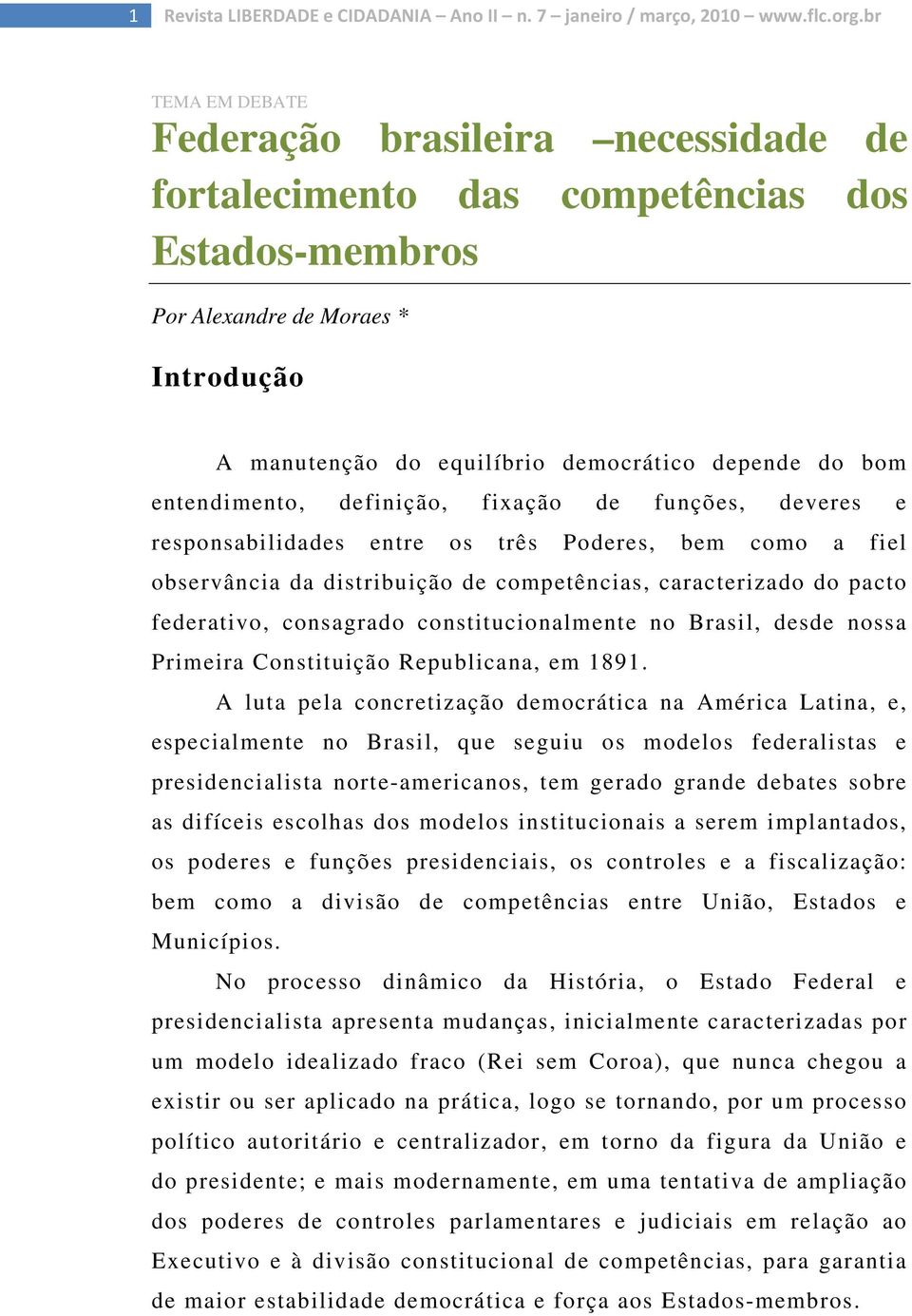 entendimento, definição, fixação de funções, deveres e responsabilidades entre os três Poderes, bem como a fiel observância da distribuição de competências, caracterizado do pacto federativo,