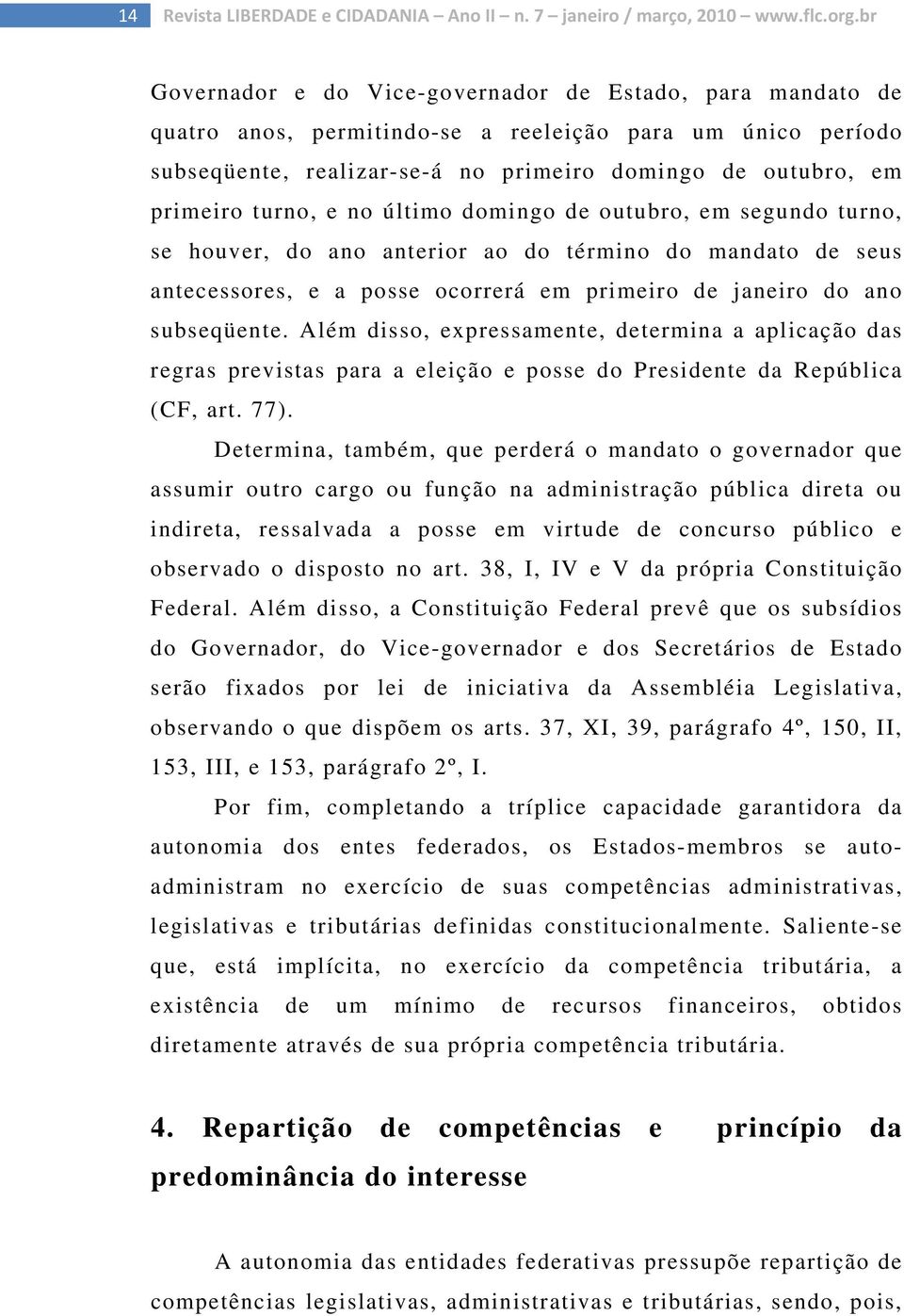 turno, e no último domingo de outubro, em segundo turno, se houver, do ano anterior ao do término do mandato de seus antecessores, e a posse ocorrerá em primeiro de janeiro do ano subseqüente.