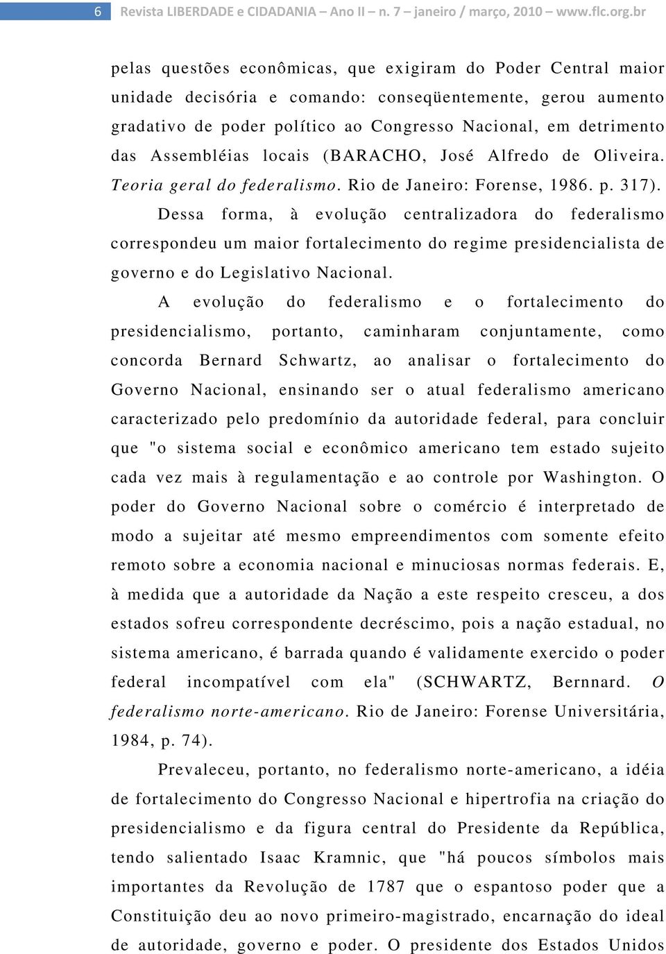 Assembléias locais (BARACHO, José Alfredo de Oliveira. Teoria geral do federalismo. Rio de Janeiro: Forense, 1986. p. 317).