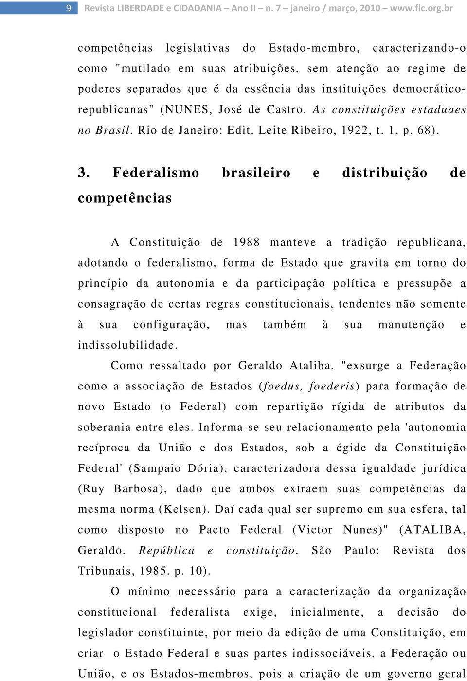 democráticorepublicanas" (NUNES, José de Castro. As constituições estaduaes no Brasil. Rio de Janeiro: Edit. Leite Ribeiro, 1922, t. 1, p. 68). 3.